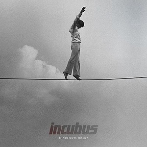 Incubus If Not Now, When? (Epic) 